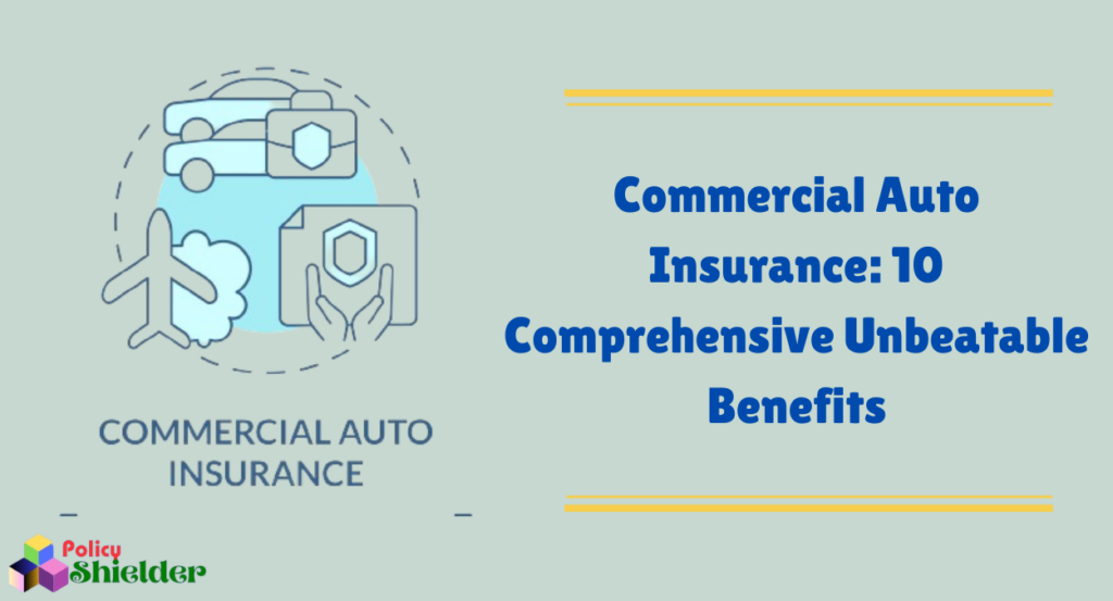 Commercial Auto Insurance: 10 Comprehensive Unbeatable Benefits