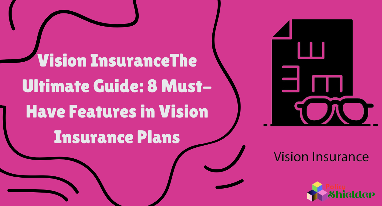 Vision InsuranceThe Ultimate Guide: 8 Must-Have Features in Vision Insurance Plans