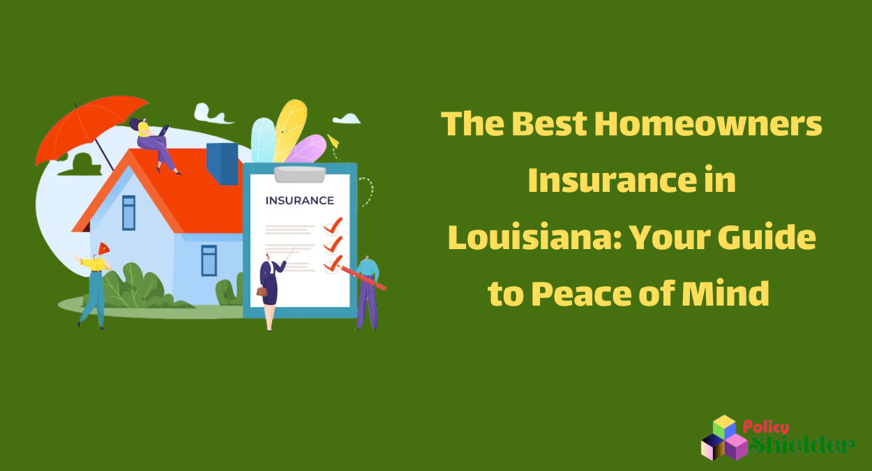 The Best Homeowners Insurance in Louisiana: Your Guide to Peace of Mind