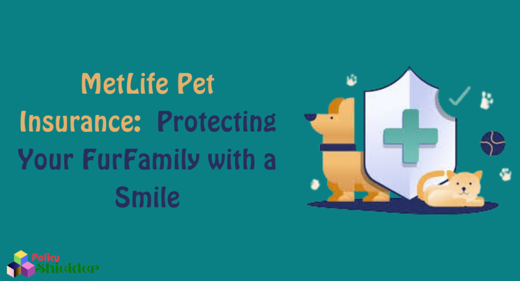 MetLife Pet Insurance:  Protecting Your FurFamily with a Smile