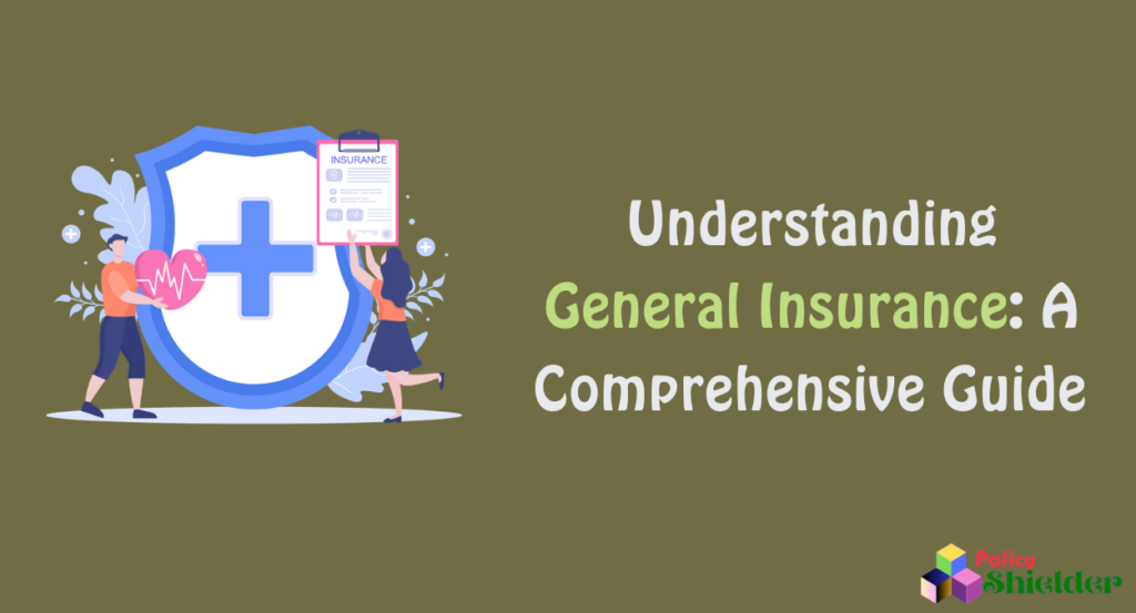 Understanding General Insurance: A Comprehensive Guide 