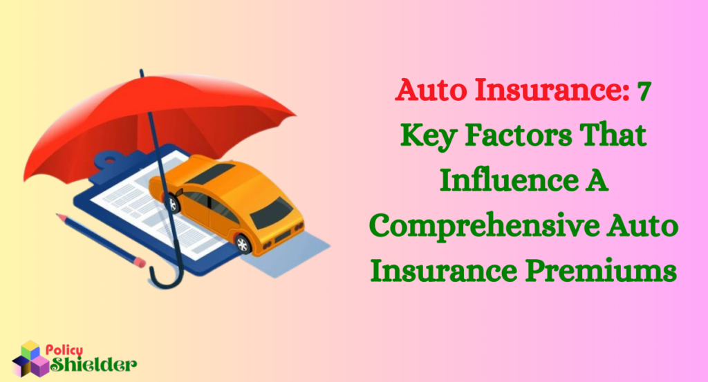 Auto Insurance: 7 Key Factors That Influence A Comprehensive Auto Insurance Premiums