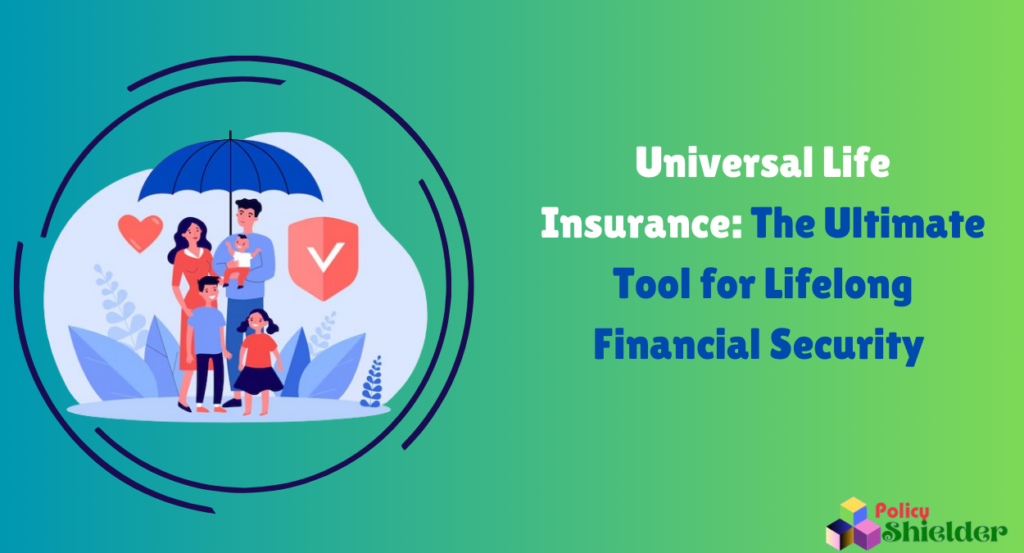 Universal Life Insurance: The Ultimate Tool for Lifelong Financial Security 