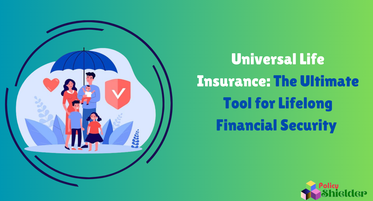 Universal Life Insurance: The Ultimate Tool for Lifelong Financial Security