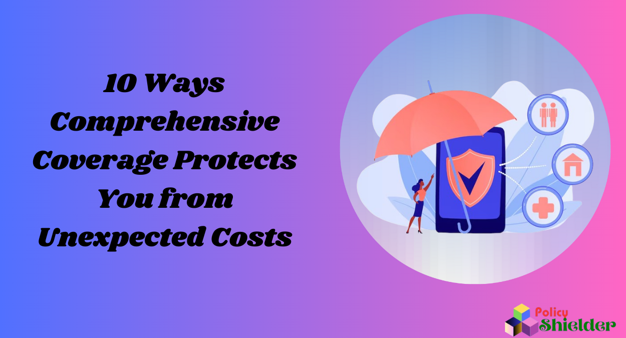 10 Ways Comprehensive Coverage Protects You from Unexpected Costs