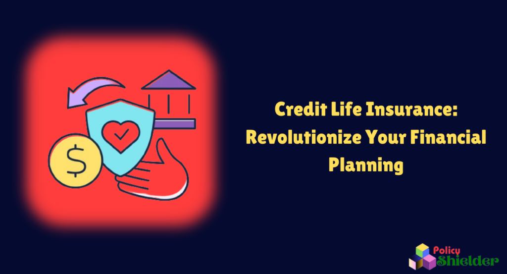 Credit Life Insurance: Revolutionize Your Financial Planning